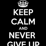Keep Calm and Never Give Up